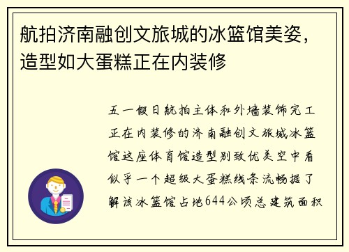 航拍济南融创文旅城的冰篮馆美姿，造型如大蛋糕正在内装修